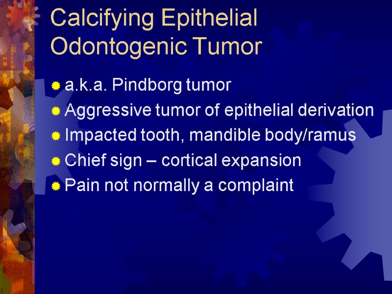 Calcifying Epithelial Odontogenic Tumor a.k.a. Pindborg tumor Aggressive tumor of epithelial derivation Impacted tooth,